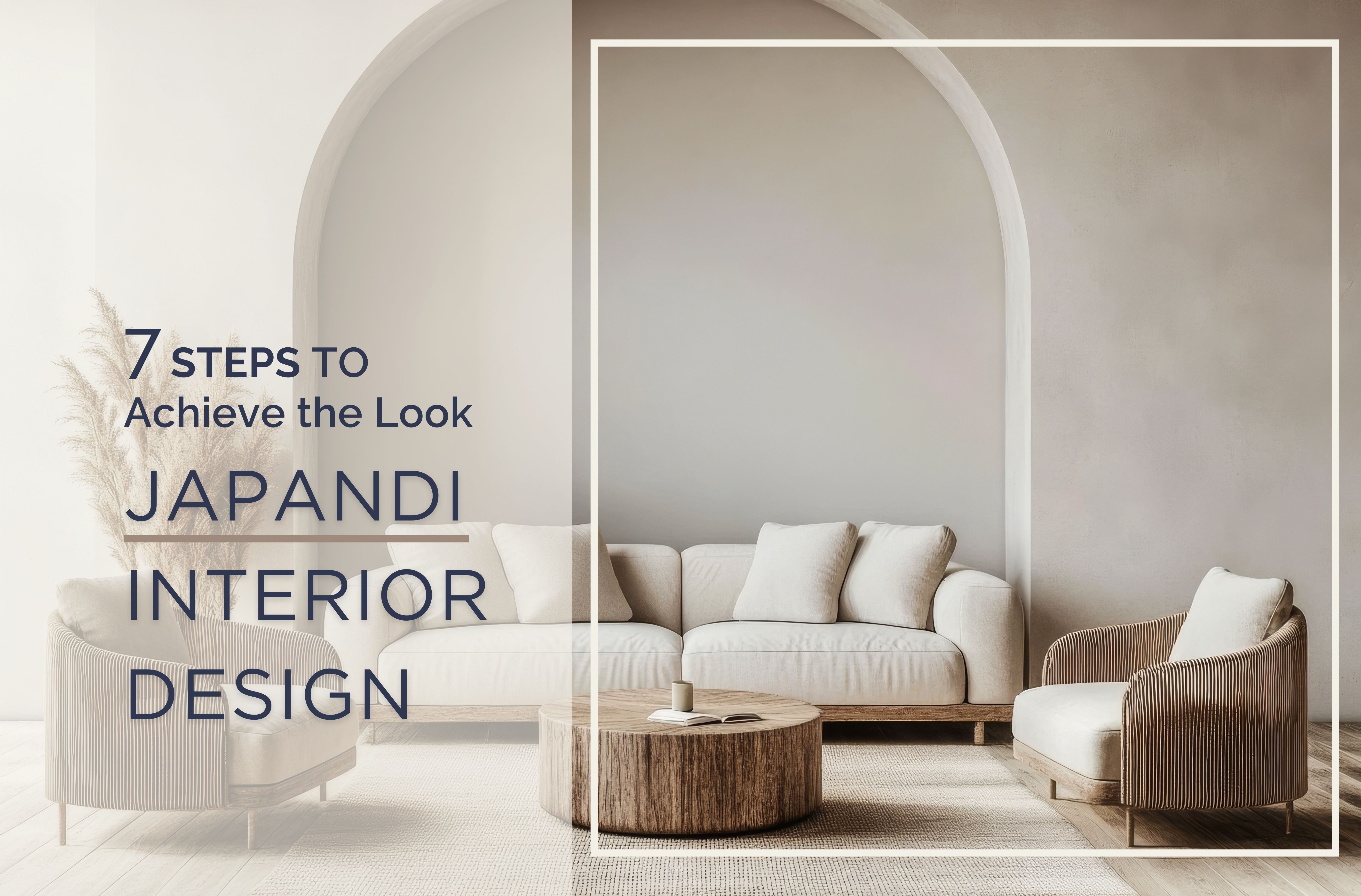 Japandi Interior Design Unveiled: 7 Steps to Achieve the Look